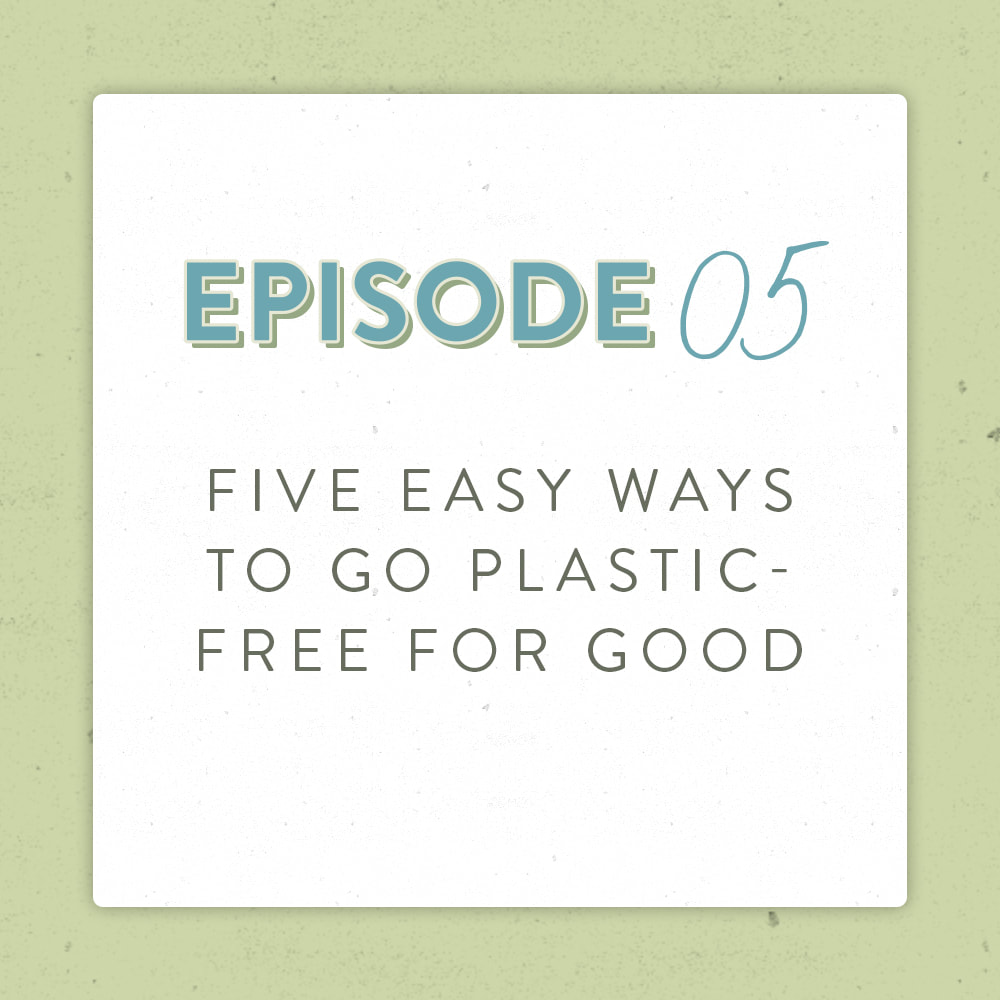 What do all the plastics mean and five easy ways to go plastic free with the Positively Green Podcast