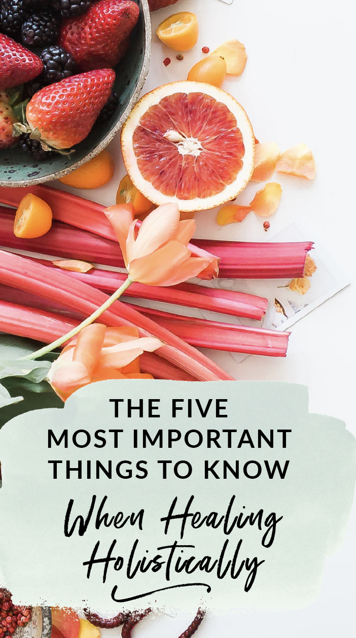 Healing Holistically The Five Most Important Things To Know When Healing Holistically