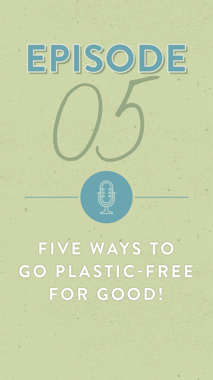 Five easy ways to go plastic free with The Positively Green Podcast