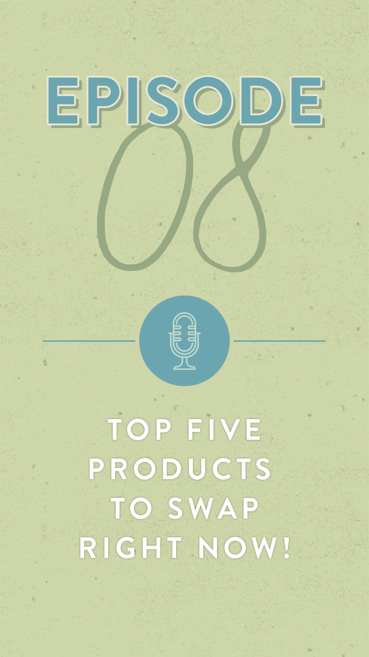 Episode 8 - The Top Five Body Products To Swap Right Now To Detox Your Hygiene Routine
