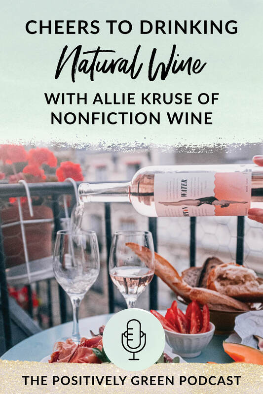 Cheerings to drinking natural wine with Allie Kruse of Nonfiction Wine Positively Green Podcast