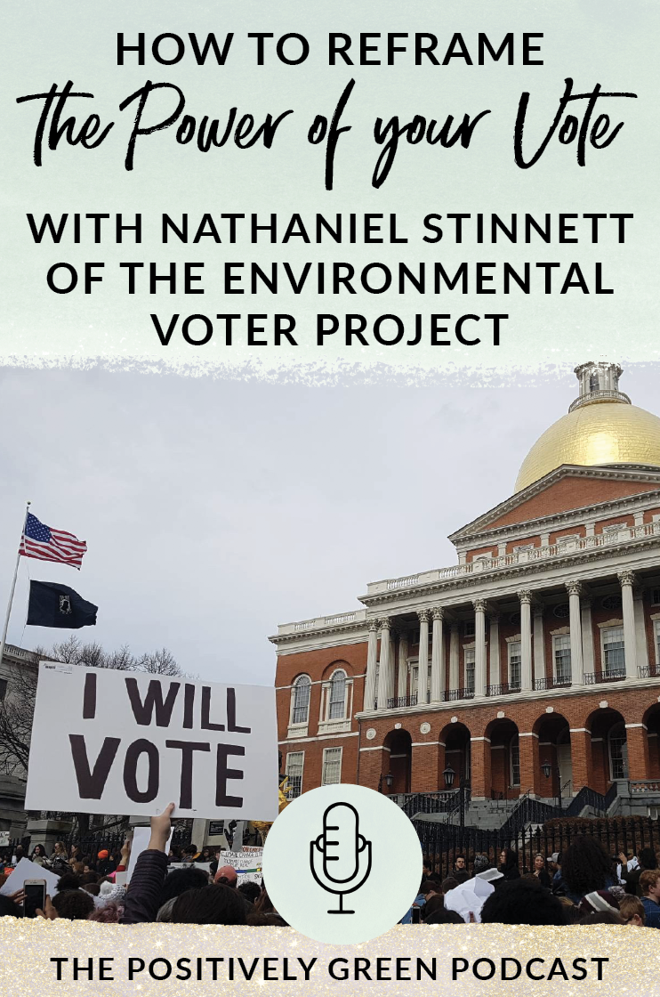 How to reframe the power of your vote with Nathaniel Stinnett of the Environmental Voter Project - Positively Green Podcast Episode