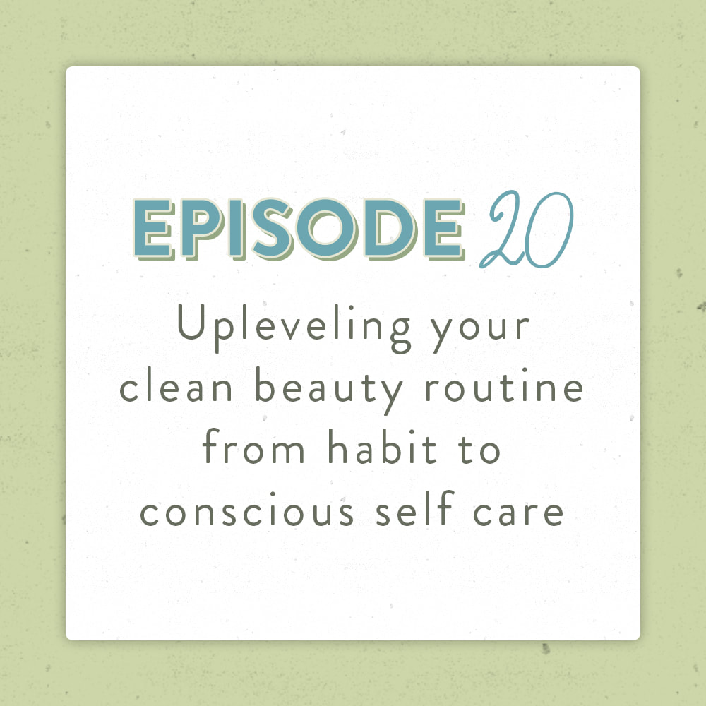 Upleveling your clean beauty routine from habit to conscious self care Episode 20 The Positively Green Podcast